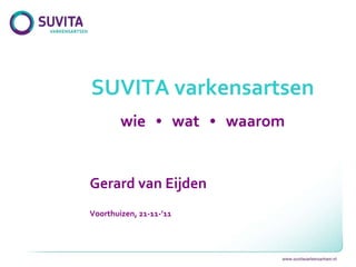 SUVITA varkensartsen wie  •   wat  •   waarom Gerard van Eijden Voorthuizen, 21-11-’11 