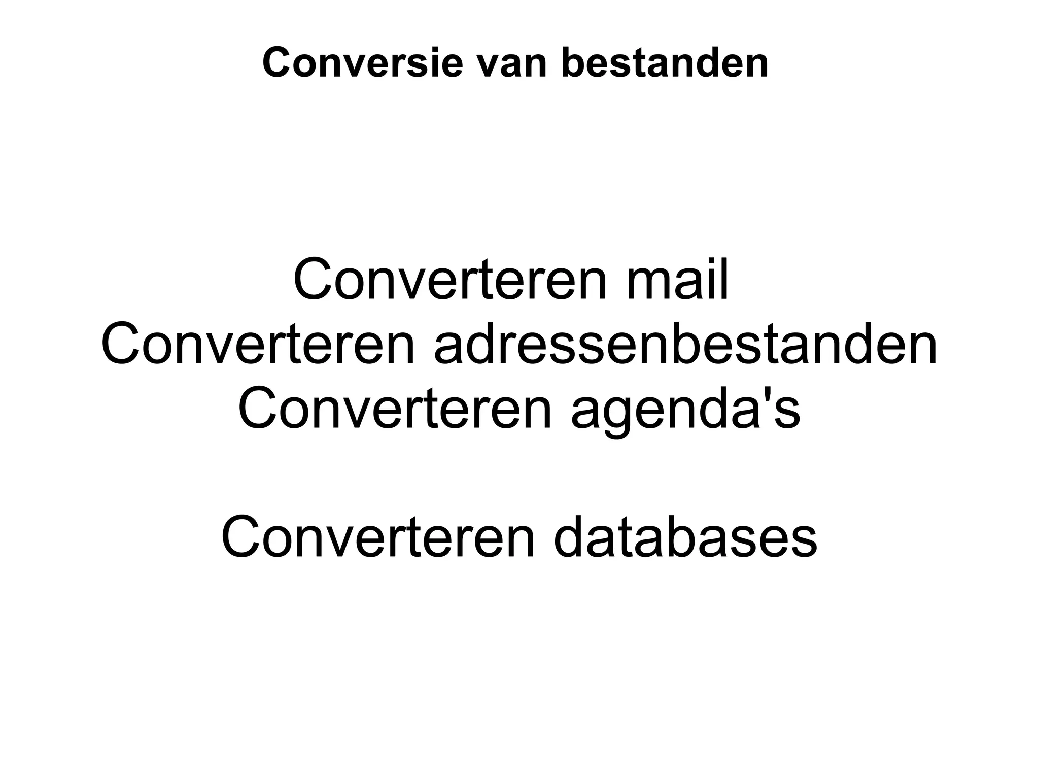 Conversie van bestanden Converteren mail  Converteren adressenbestanden Converteren agenda's Converteren databases 