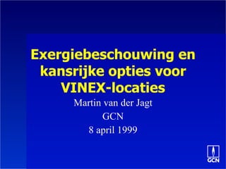Exergiebeschouwing en kansrijke opties voor VINEX-locaties Martin van der Jagt GCN 8 april 1999 
