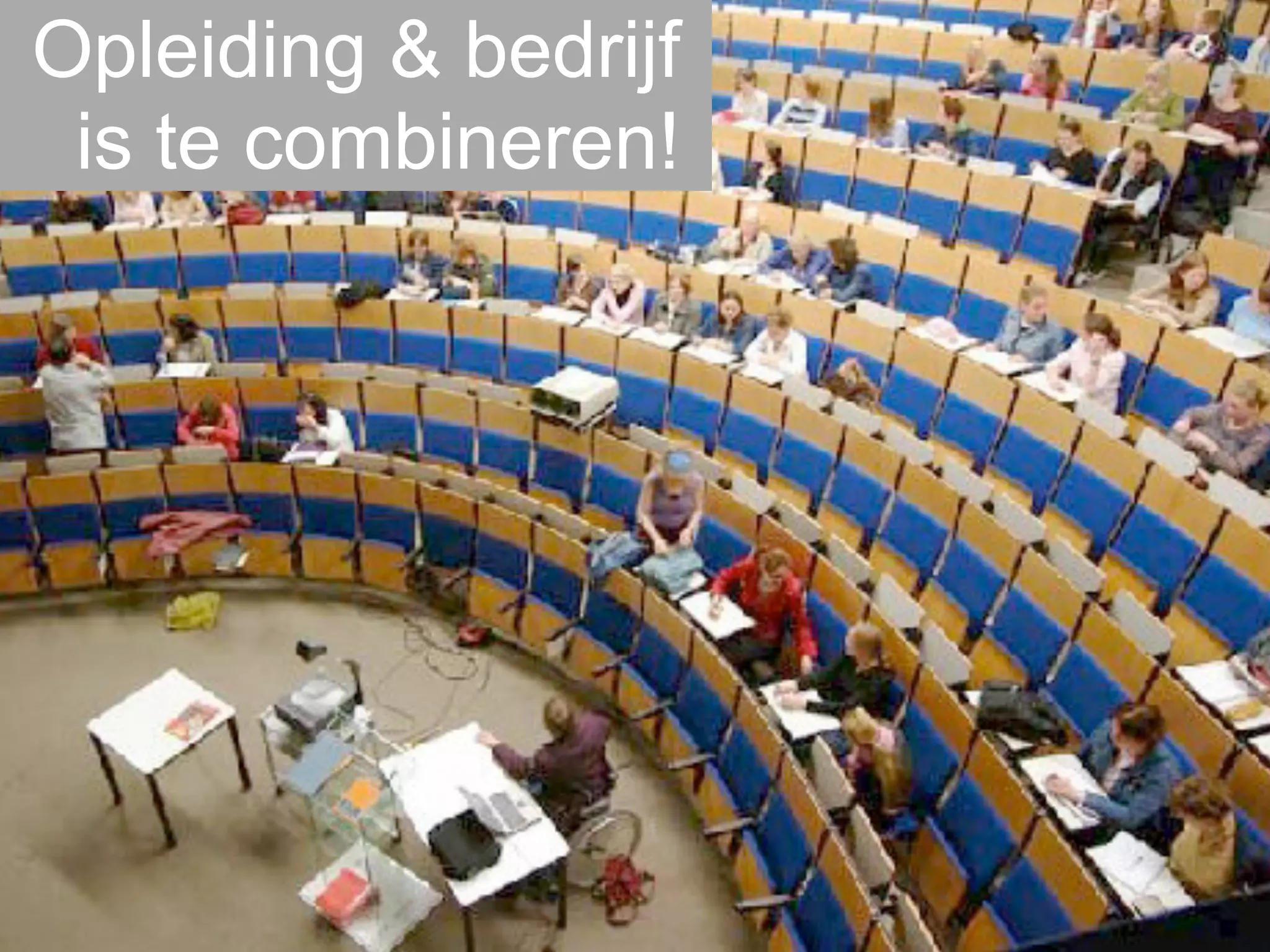 Opleiding & bedrijf
 is te combineren!
 