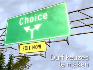 Durf keuzes
  te maken
 