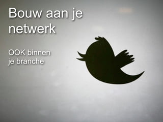 Bouw aan je
netwerk
OOK binnen
je branche
 
