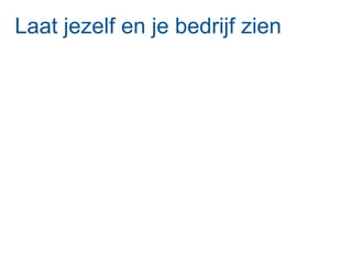 Laat jezelf en je bedrijf zien
 