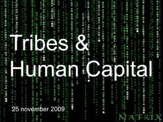 Tribes &
Human Capital
25 november 2009
 