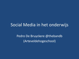 Social Media in het onderwijs Pedro De Bruyckere @thebandb (Arteveldehogeschool) 