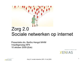 Zorg 2.0 Sociale netwerken op internet Presentatie drs. Bartho Hengst MHIM Vrijwilligersdag NFK  10 oktober 2009 (Ede) Zorg 2.0: sociale netwerken (NFK, 10 okt 2009) 