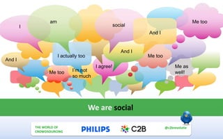 I
Me too
And I
social
am
I actually too Me too
Me as
well!Me too
And I
And I
I’m not
so much
I agree!
We are social
THE MULTI UTILITY
CUSTOMER
@c2brevolutie
#post_esprix
THE WORLD OF
CROWDSOURCING
@c2brevolutie
 