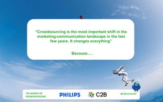 “Crowdsourcing is the most important shift in the
marketing-communication landscape in the last
few years. It changes everything”
Because….
THE MULTI UTILITY
CUSTOMER
@c2brevolutie
#post_esprix
THE WORLD OF
CROWDSOURCING
@c2brevolutie
 