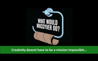 Creativity doesnt have to be a mission impossible…
 
