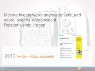 Meeste tweetswordt onderweg verstuurdvooralover de Wegenwacht Relatief weinig vragen2010Twitter – blog accounts 