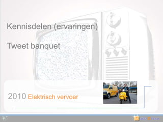 Kennisdelen (ervaringen) Tweetbanquet2010 Elektrisch vervoer