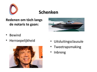 SchenkenSchenken
Redenen om tòch langs
de notaris te gaan:
• Bewind
• Herroepelijkheid • Uitsluitingsclausule
• Tweetrapsmaking
• Inbreng
 