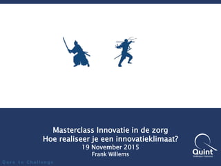 Masterclass Innovatie in de zorg
Hoe realiseer je een innovatieklimaat?
19 November 2015
Frank Willems
 