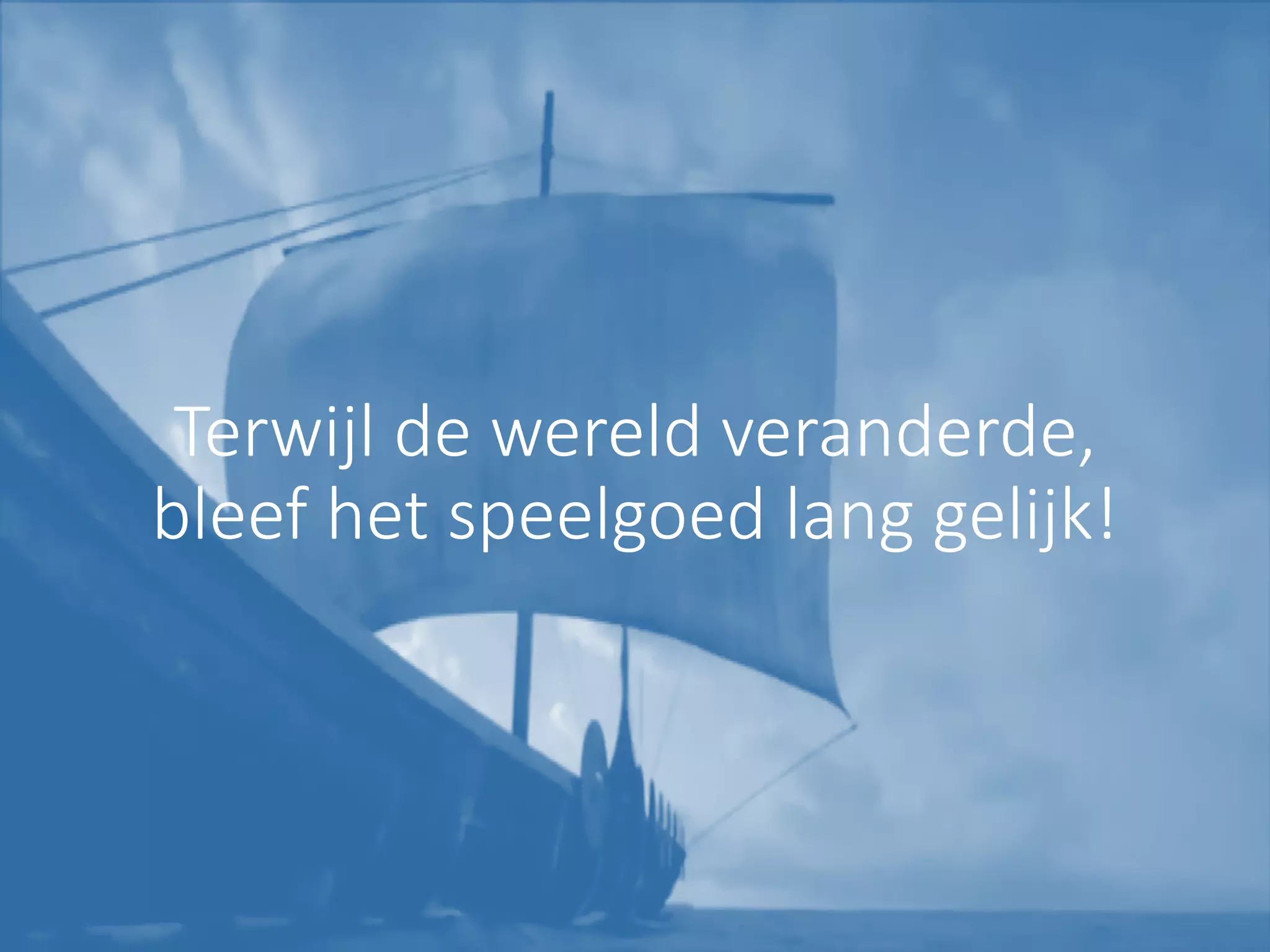 Terwijl	de	wereld	veranderde,
bleef	het	speelgoed	lang	gelijk!
 