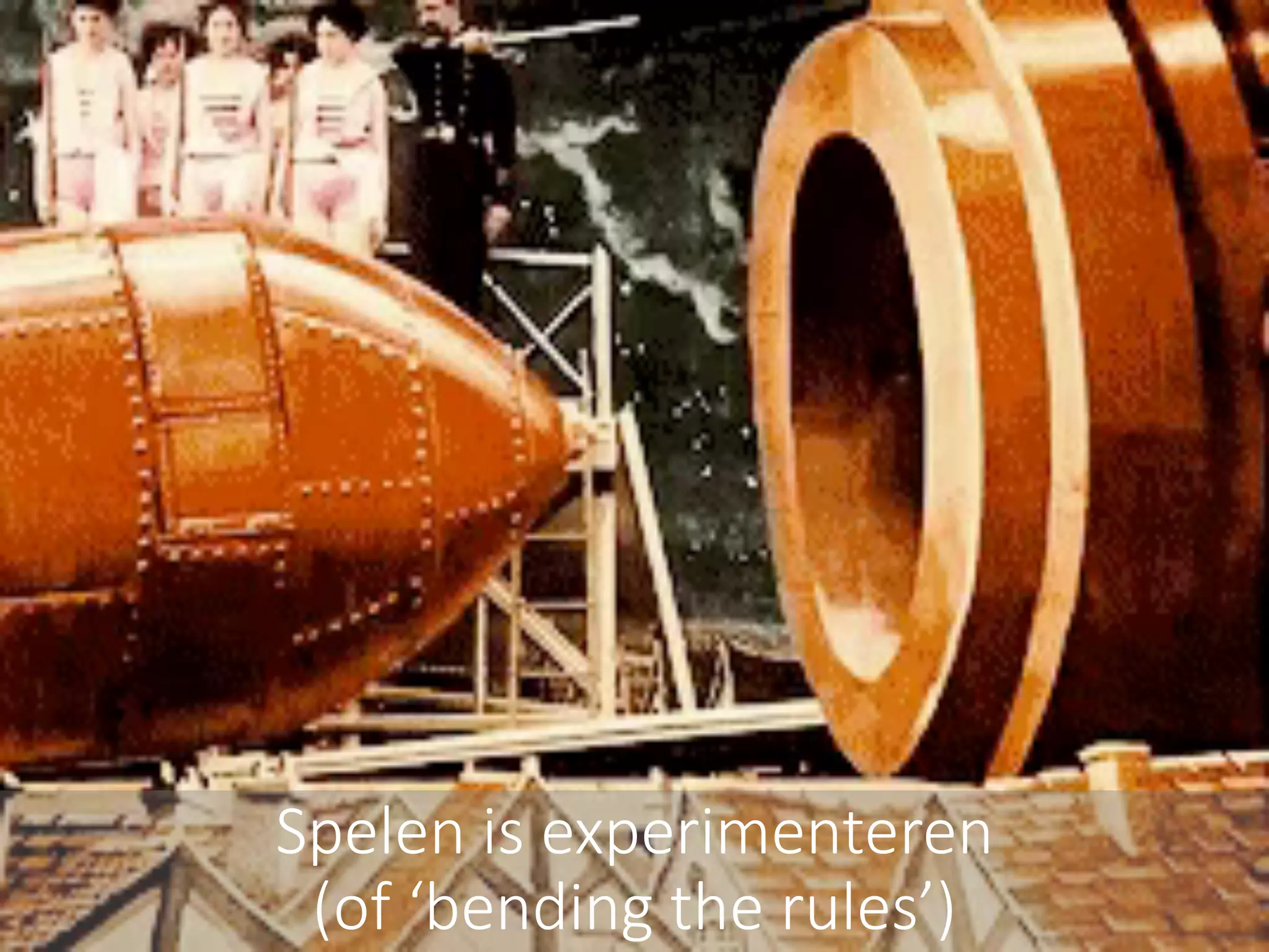 Spelen	is	experimenteren
(of	‘bending the rules’)
 