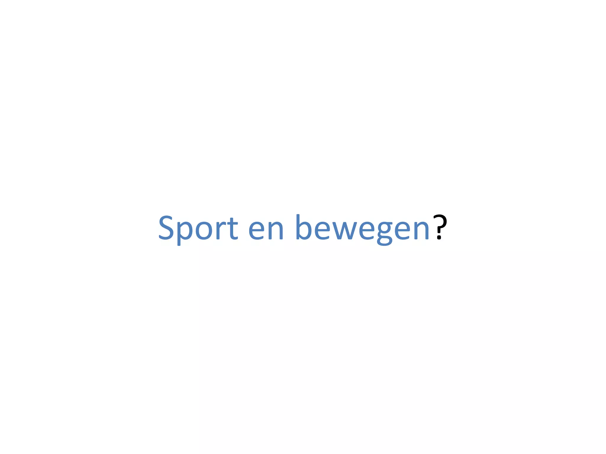 Sport	en	bewegen?
 