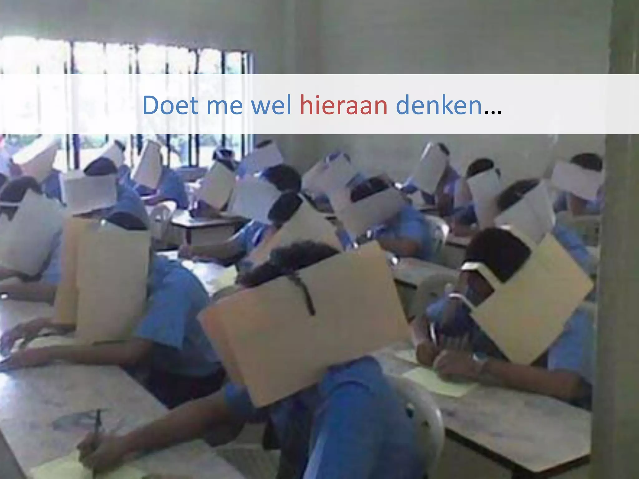 Doet	me	wel	hieraan	denken…
 