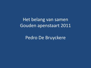Het belang van samenGouden apenstaart 2011Pedro De Bruyckere 
