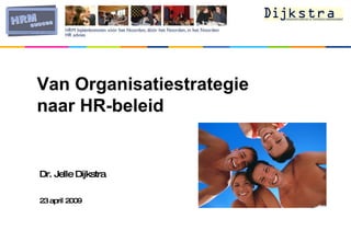 Van Organisatiestrategie naar HR-beleid Dr. Jelle Dijkstra 23 april 2009 