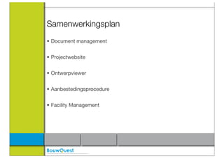 Samenwerkingsplan
• Document management


• Projectwebsite


• Ontwerpviewer


• Aanbestedingsprocedure


• Facility Management
 