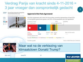 Verdrag Parijs van kracht sinds 4-11-2016 =
3 jaar vroeger dan oorspronkelijk gedacht 3
Maar wat na de verkiezing van
klimaatclown Donald Trump?
DEC 2016 Jones/TR 37
 