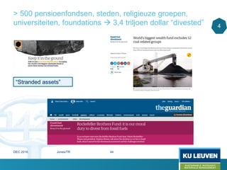 > 500 pensioenfondsen, steden, religieuze groepen,
universiteiten, foundations  3,4 triljoen dollar “divested” 4
“Stranded assets”
DEC 2016 Jones/TR 44
 
