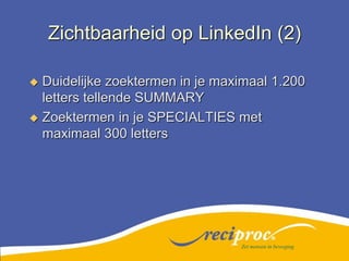 Zichtbaarheid op LinkedIn (2)Duidelijke zoektermen in je maximaal 1.200 letters tellende SUMMARYZoektermen in je SPECIALTIES met maximaal 300 lettersZet mensen in beweging