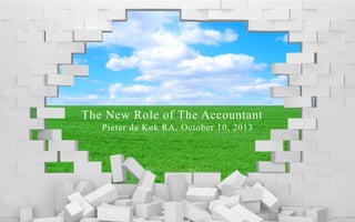 The New Role of The Accountant
Pieter de Kok RA, October 10, 2013

 