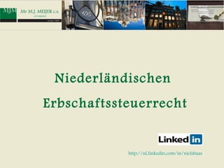 Niederländischen
Erbschaftssteuerrecht


            http://nl.linkedin.com/in/nielsbaas
 