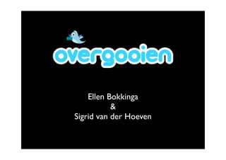 Ellen Bokkinga
           &
Sigrid van der Hoeven
 