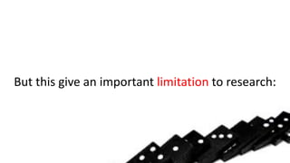 But this give an important limitation to research:
 