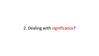 2. Dealing with significance?
 