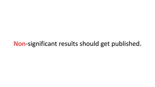 Non-significant results should get published.
 