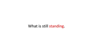 What is still standing.
 