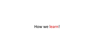 How we learn!
 