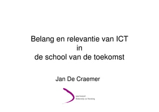 Belang en relevantie van ICT
in
de school van de toekomst
Jan De Craemer
 