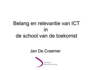 Belang en relevantie van ICT
in
de school van de toekomst
Jan De Craemer
 