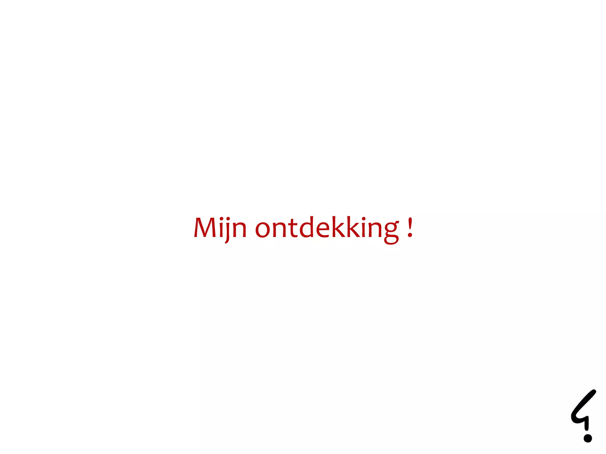 Mijn ontdekking !
 