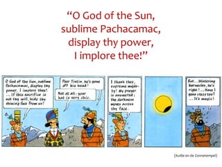 “O God of the Sun,
sublime Pachacamac,
display thy power,
I implore thee!”
(Kuifje en de Zonnetempel)
 
