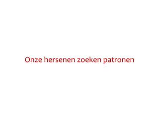 Onze hersenen zoeken patronen
 