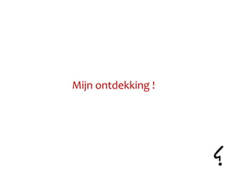 Mijn ontdekking !
 