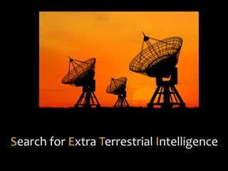 Search for Extra Terrestrial Intelligence
 