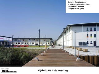 Q u b ic , Ams te r d am
s t u de nte nhuis ve s t ing
init iat ie f : Ym e r e
lo op t ij d: 10 j aar

t ijde lijke huis vest ing

 