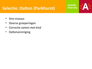 Selectie: Dalton (Parkhurst)

 •   Drie niveaus
 •   Diverse groeperingen
 •   Correctie samen met kind
 •   Daltonvereniging
 