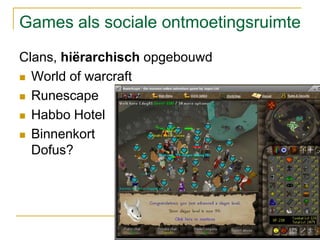Games als sociale ontmoetingsruimteClans, hiërarchisch opgebouwdWorld of warcraftRunescapeHabbo HotelBinnenkortDofus?12