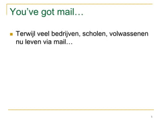 You’ve got mail…Terwijl veel bedrijven, scholen, volwassenen nu leven via mail…5