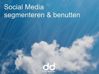 Social Media
segmenteren & benutten
 