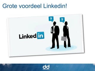 Grote voordeel Linkedin!
 