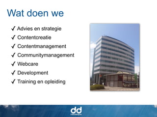Wat doen we
✓ Advies en strategie
✓ Contentcreatie
✓ Contentmanagement
✓ Communitymanagement
✓ Webcare
✓ Development
✓ Training en opleiding
 