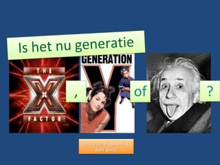 Is het nu generatie of ? , Pedro De Bruyckere & Bert Smits 